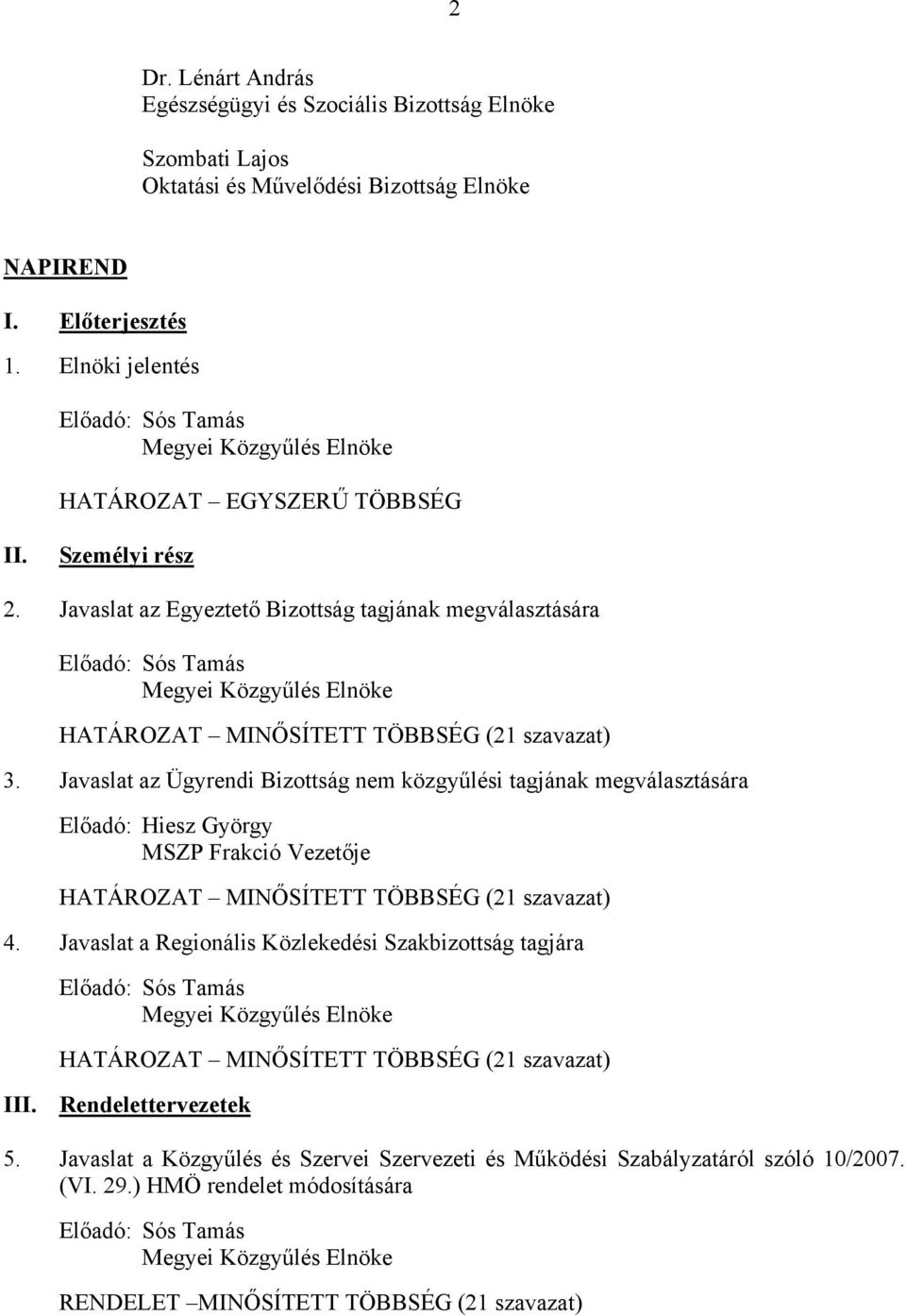 Javaslat az Egyeztető Bizottság tagjának megválasztására Előadó: Megyei Közgyűlés Elnöke HATÁROZAT MINŐSÍTETT TÖBBSÉG (21 szavazat) 3.