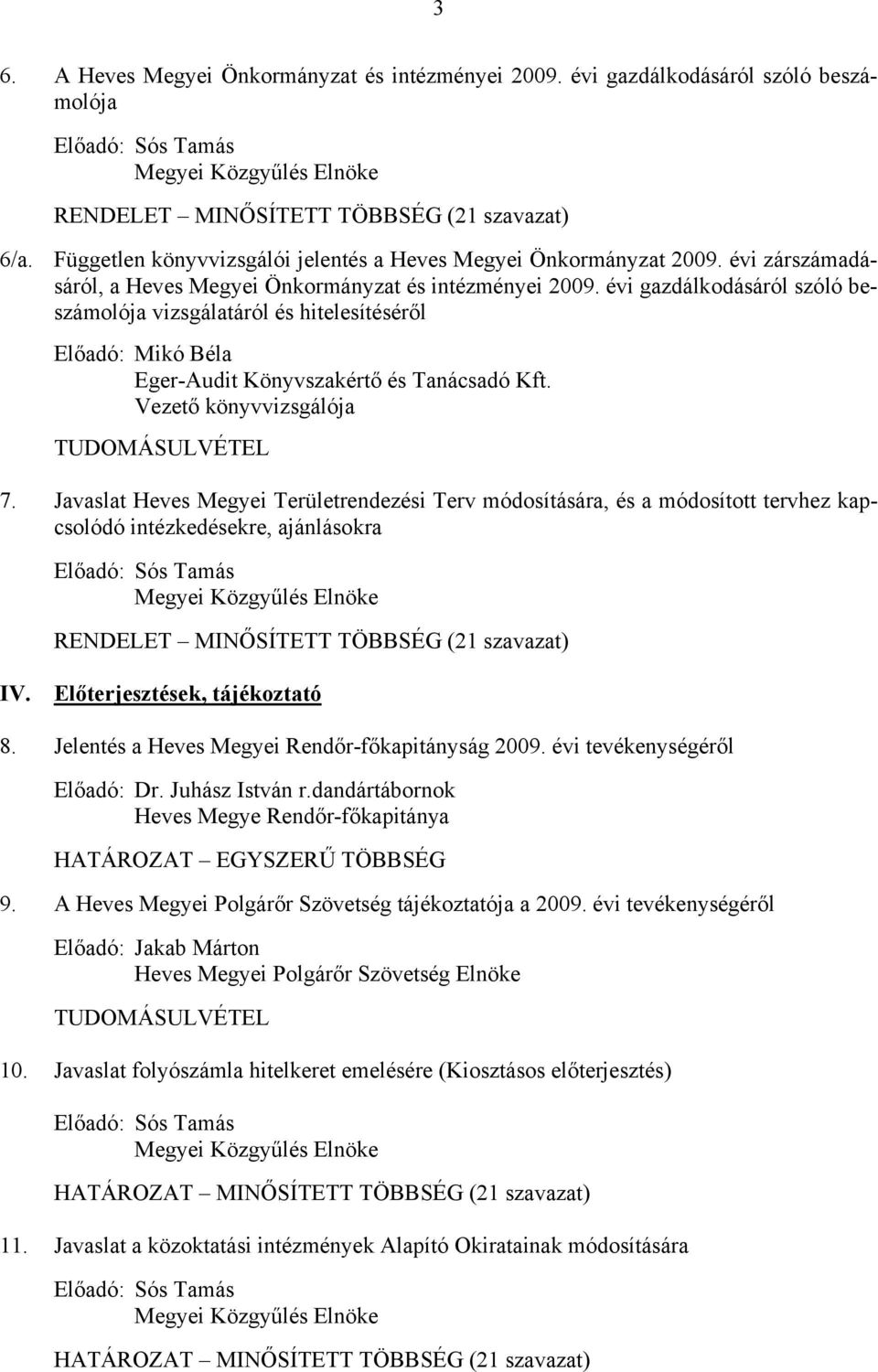 évi gazdálkodásáról szóló beszámolója vizsgálatáról és hitelesítéséről Előadó: Mikó Béla Eger-Audit Könyvszakértő és Tanácsadó Kft. Vezető könyvvizsgálója TUDOMÁSULVÉTEL 7.