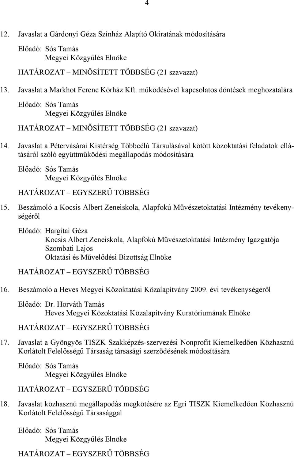 Javaslat a Pétervásárai Kistérség Többcélú Társulásával kötött közoktatási feladatok ellátásáról szóló együttműködési megállapodás módosítására Előadó: Megyei Közgyűlés Elnöke HATÁROZAT EGYSZERŰ