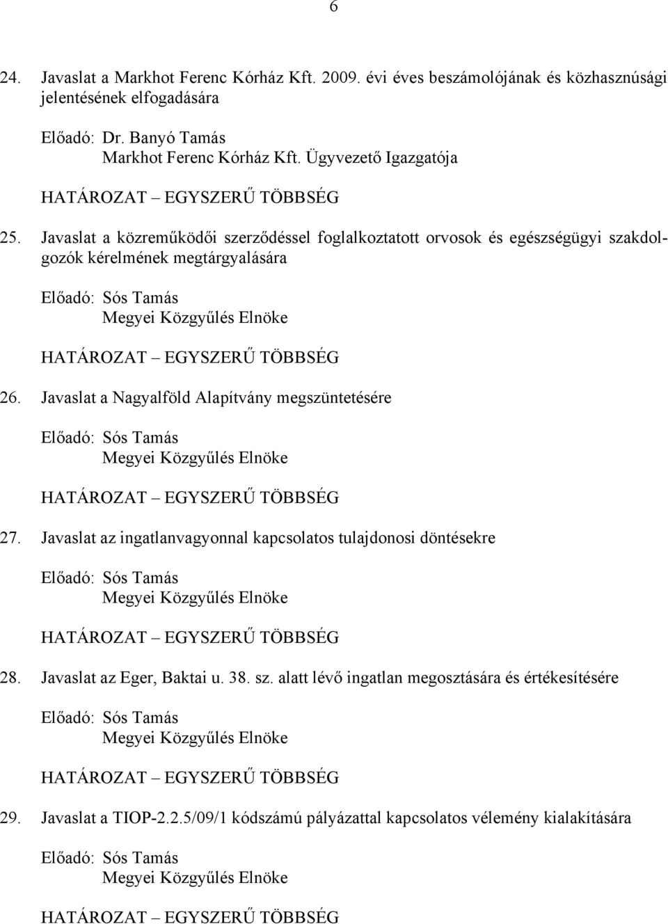 Javaslat a közreműködői szerződéssel foglalkoztatott orvosok és egészségügyi szakdolgozók kérelmének megtárgyalására Előadó: Megyei Közgyűlés Elnöke HATÁROZAT EGYSZERŰ TÖBBSÉG 26.