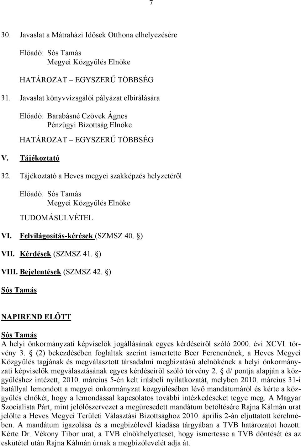 Tájékoztató a Heves megyei szakképzés helyzetéről Előadó: Megyei Közgyűlés Elnöke TUDOMÁSULVÉTEL VI. Felvilágosítás-kérések (SZMSZ 40. ) VII. Kérdések (SZMSZ 41. ) VIII. Bejelentések (SZMSZ 42.