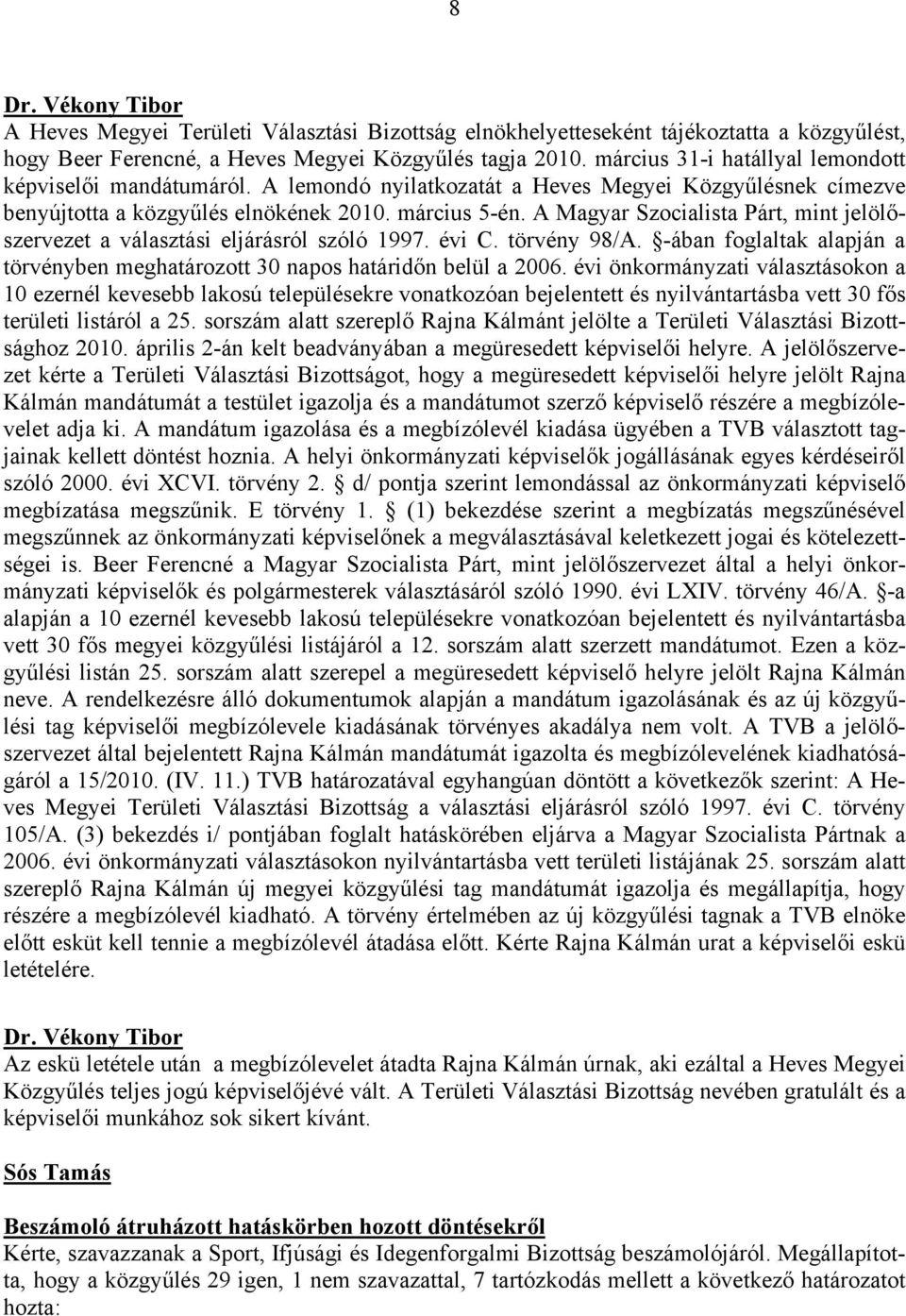 A Magyar Szocialista Párt, mint jelölőszervezet a választási eljárásról szóló 1997. évi C. törvény 98/A. -ában foglaltak alapján a törvényben meghatározott 30 napos határidőn belül a 2006.