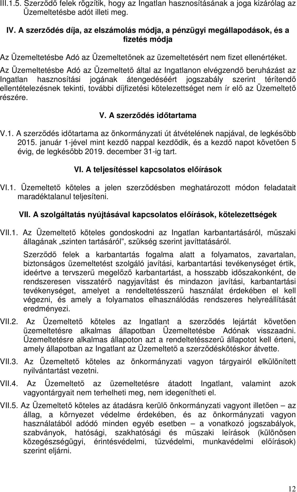 Az Üzemeltetésbe Adó az Üzemeltető által az Ingatlanon elvégzendő beruházást az Ingatlan hasznosítási jogának átengedéséért jogszabály szerint térítendő ellentételezésnek tekinti, további díjfizetési