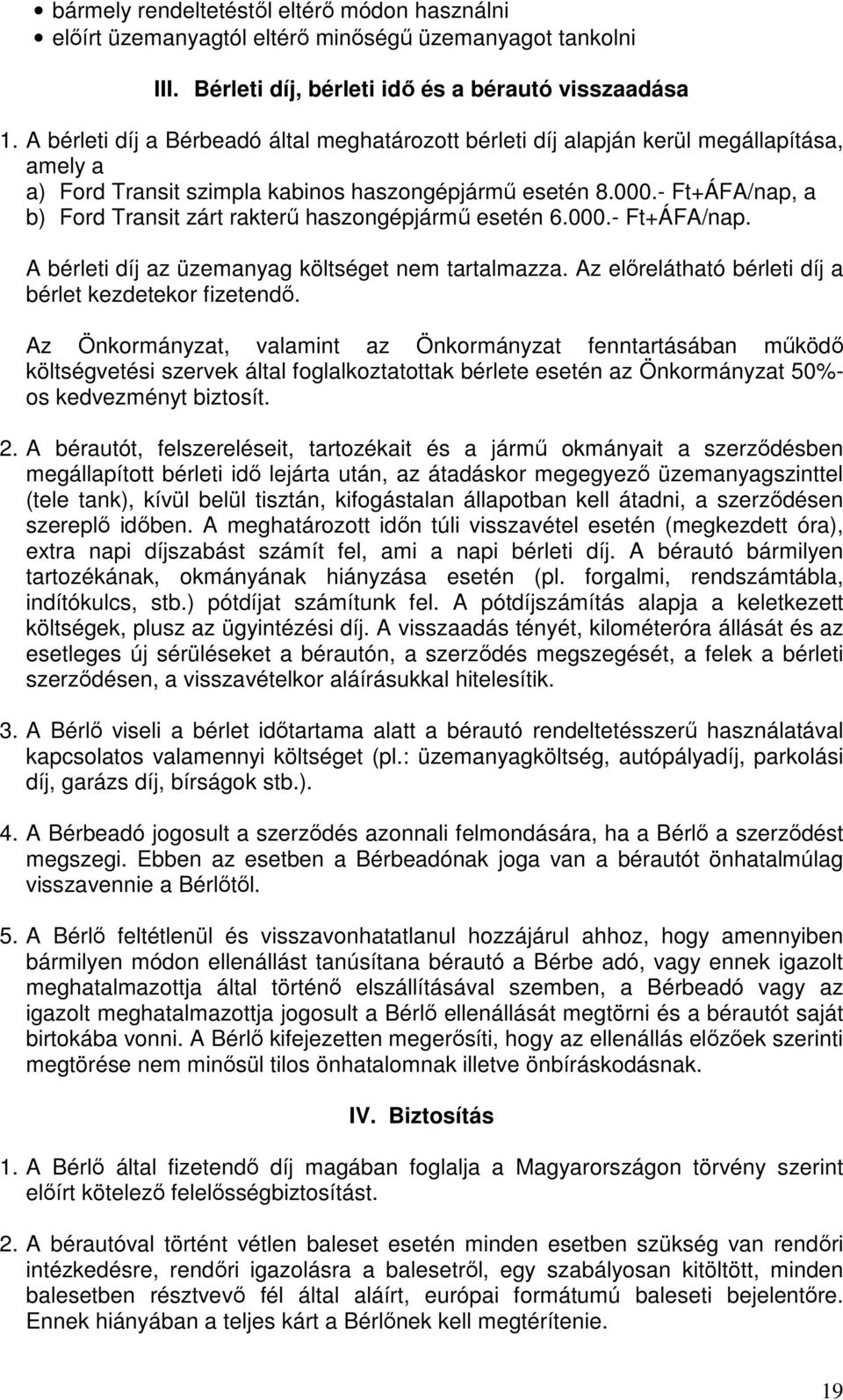 - Ft+ÁFA/nap, a b) Ford Transit zárt rakterű haszongépjármű esetén 6.000.- Ft+ÁFA/nap. A bérleti díj az üzemanyag költséget nem tartalmazza. Az előrelátható bérleti díj a bérlet kezdetekor fizetendő.