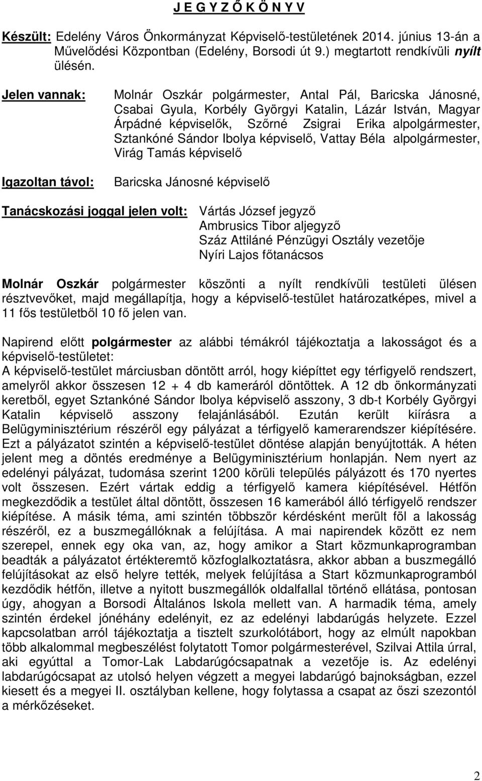 alpolgármester, Sztankóné Sándor Ibolya képviselő, Vattay Béla alpolgármester, Virág Tamás képviselő Baricska Jánosné képviselő Tanácskozási joggal jelen volt: Vártás József jegyző Ambrusics Tibor