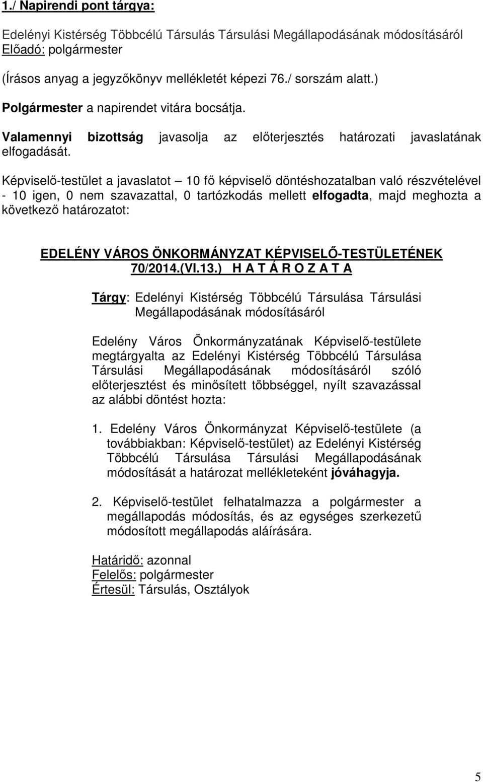 Képviselő-testület a javaslatot 10 fő képviselő döntéshozatalban való részvételével - 10 igen, 0 nem szavazattal, 0 tartózkodás mellett elfogadta, majd meghozta a következő határozatot: EDELÉNY VÁROS