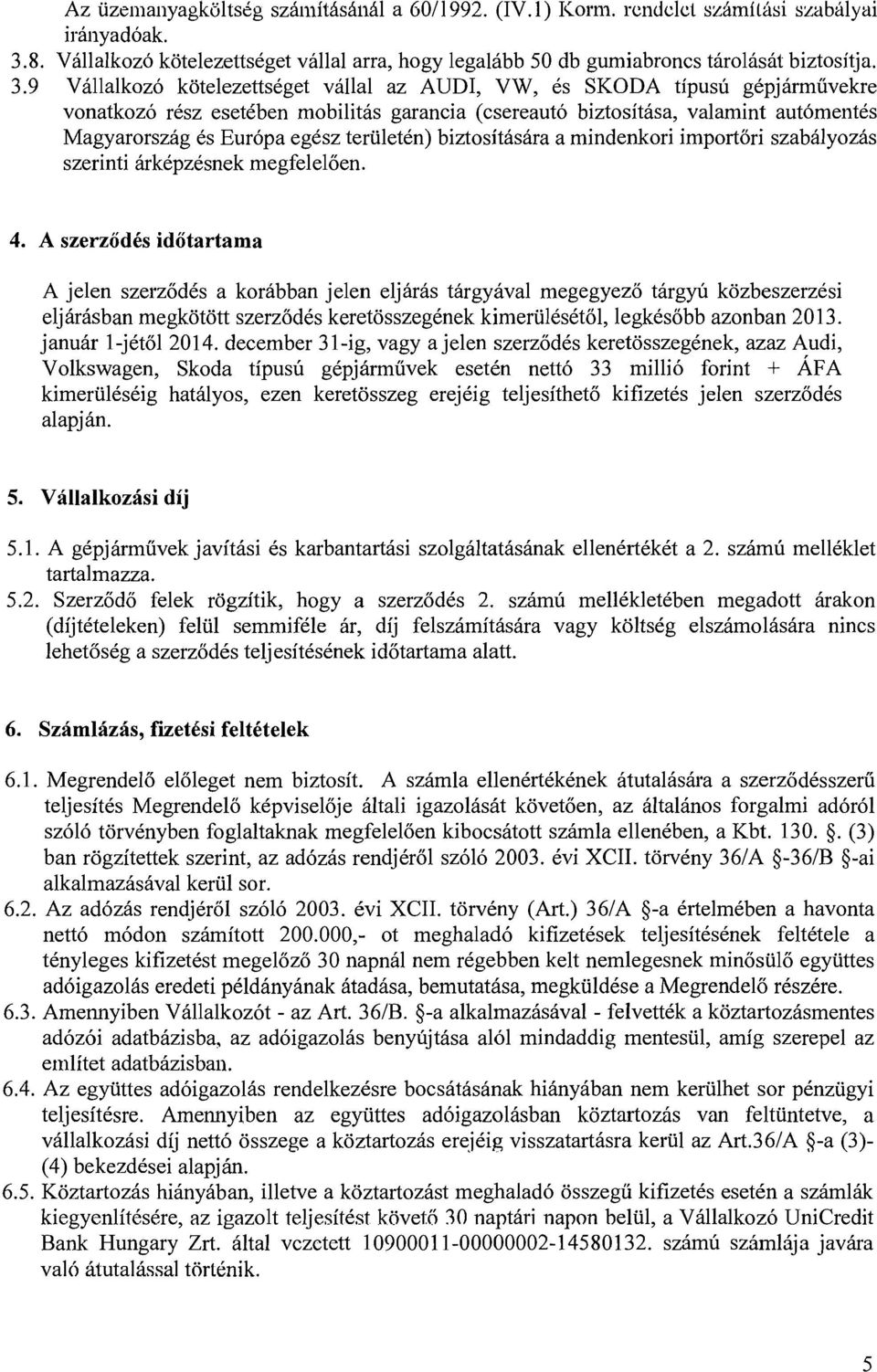 9 Vallalkozo kotelezettseget vallal az AUDI, VW, es SKODA tipusu gepjarmuvekre vonatkozo resz esetkben mobilitas garancia (csereauto biztositasa, valamint automentes Magyarorszag es Europa egesz