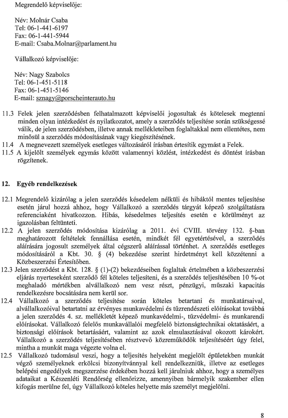 3 Felek jelen szerzodksben felhatalmazott kkpviseloi jogosultak 6s kotelesek megtenni minden olyan intkzkedkst 6s nyilatkozatot, amely a szerzodks teljesitkse sorh sziikskgessk vklik, de jelen