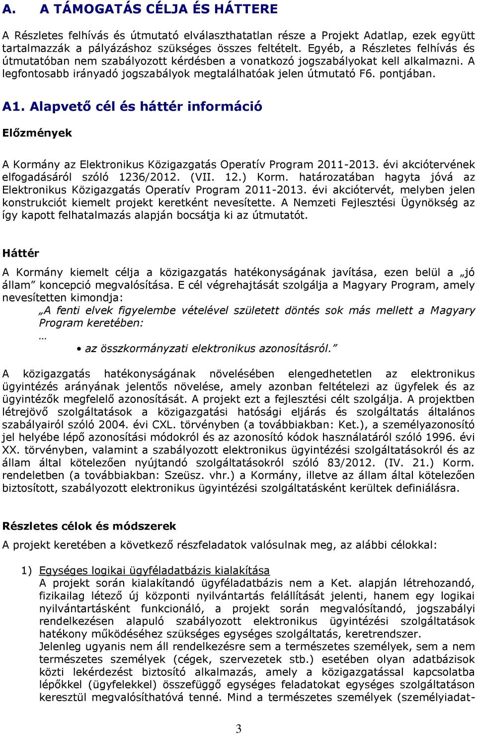 Alapvető cél és háttér információ Előzmények A Kormány az Elektronikus Közigazgatás Operatív Program 2011-2013. évi akciótervének elfogadásáról szóló 1236/2012. (VII. 12.) Korm.