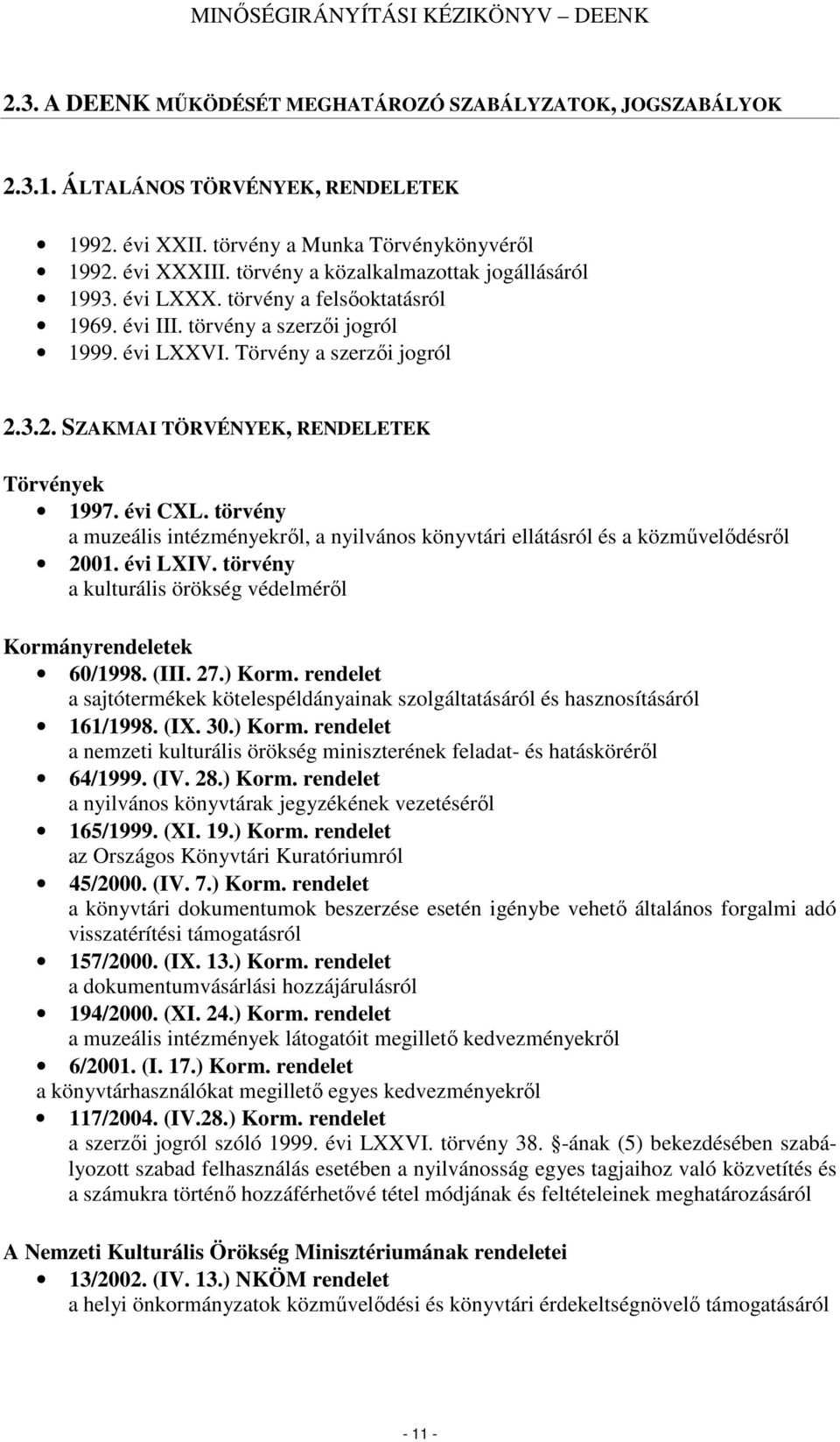 3.2. SZAKMAI TÖRVÉNYEK, RENDELETEK Törvények 1997. évi CXL. törvény a muzeális intézményekrıl, a nyilváns könyvtári ellátásról és a közmővelıdésrıl 2001. évi LXIV.