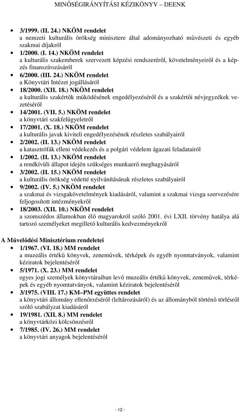 18.) NKÖM rendelet a kulturális szakértık mőködésének engedélyezésérıl és a szakértıi névjegyzékek vezetésérıl 14/2001. (VII. 5.) NKÖM rendelet a könyvtári szakfelügyeletrıl 17/2001. (X. 18.