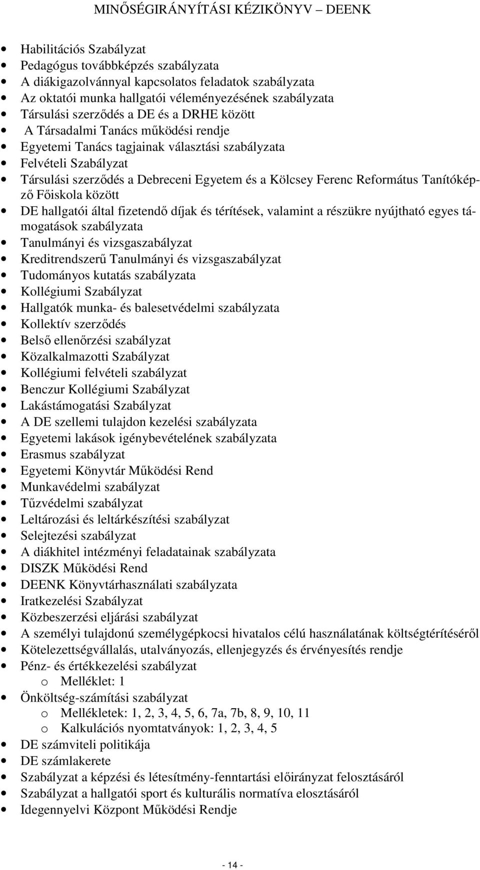 Fıiskla között DE hallgatói által fizetendı díjak és térítések, valamint a részükre nyújtható egyes támgatásk szabályzata Tanulmányi és vizsgaszabályzat Kreditrendszerő Tanulmányi és vizsgaszabályzat