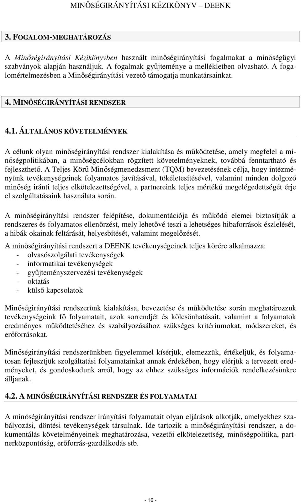 ÁLTALÁNOS KÖVETELMÉNYEK A célunk lyan minıségirányítási rendszer kialakítása és mőködtetése, amely megfelel a minıségplitikában, a minıségcélkban rögzített követelményeknek, tvábbá fenntartható és