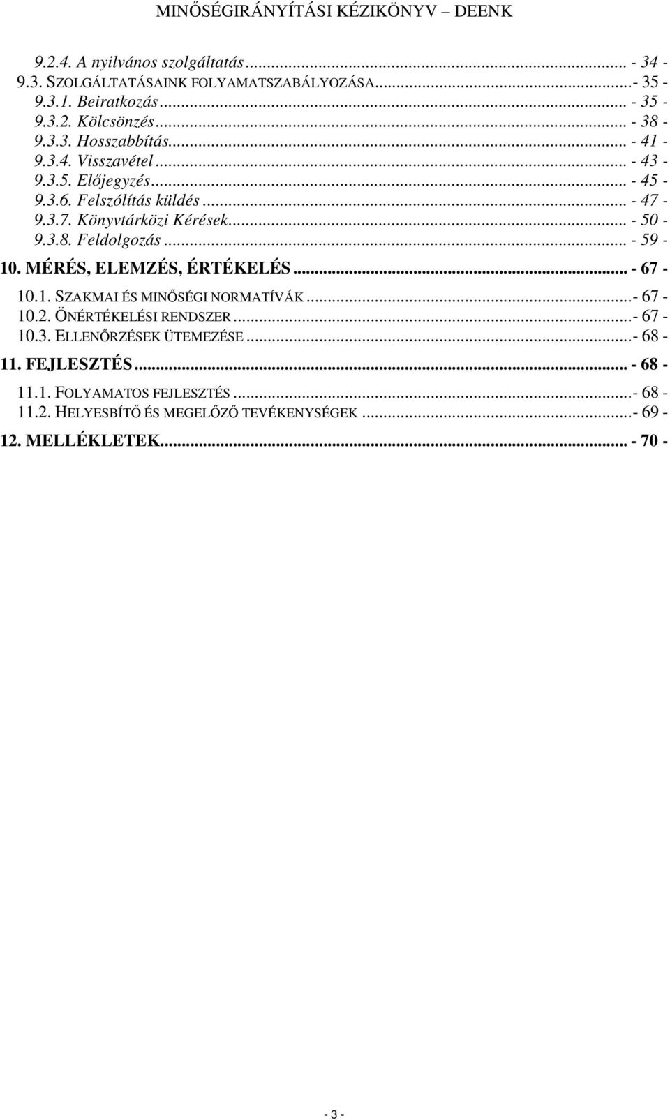 .. - 59-10. MÉRÉS, ELEMZÉS, ÉRTÉKELÉS... - 67-10.1. SZAKMAI ÉS MINİSÉGI NORMATÍVÁK...- 67-10.2. ÖNÉRTÉKELÉSI RENDSZER...- 67-10.3.