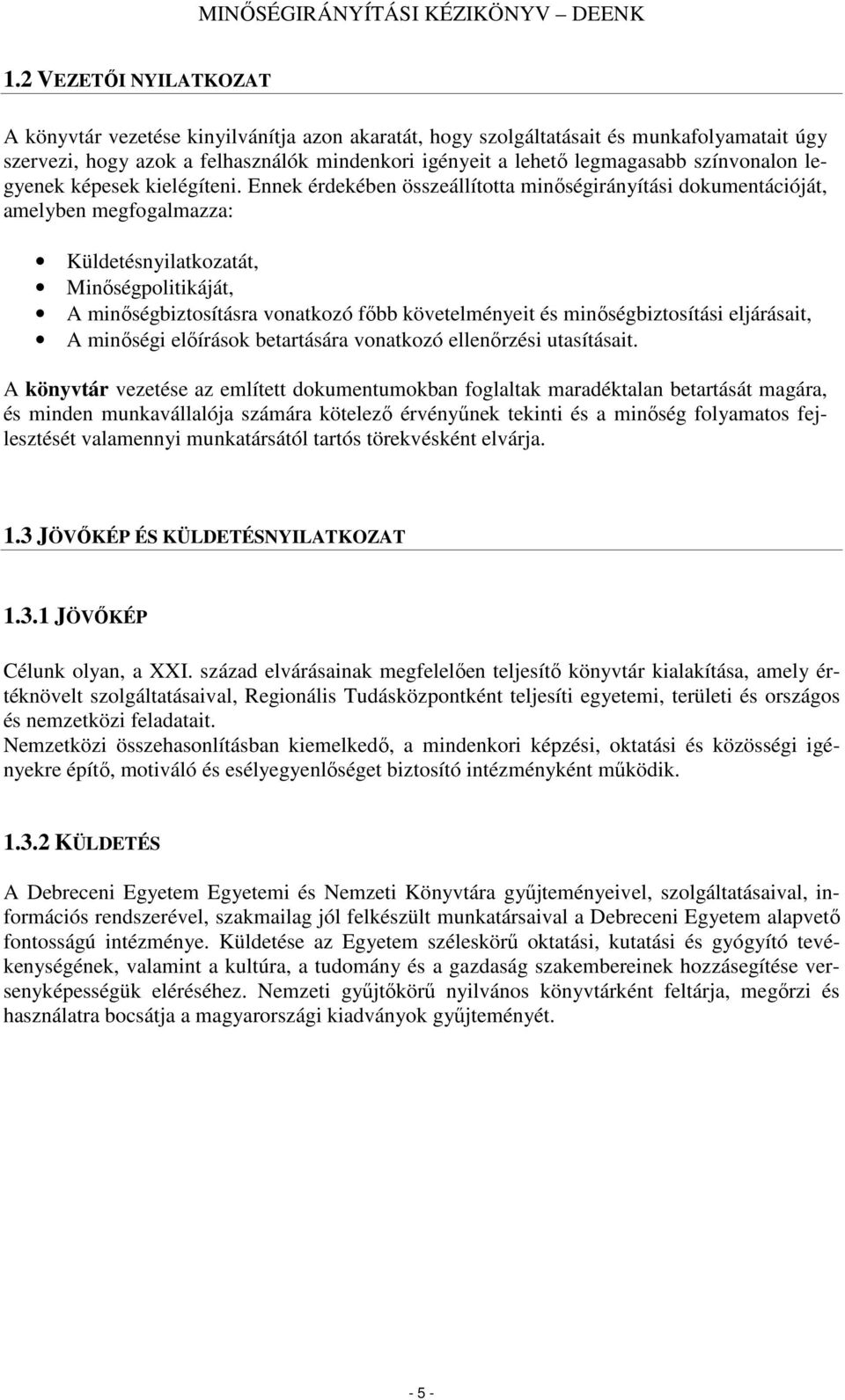 Ennek érdekében összeállíttta minıségirányítási dkumentációját, amelyben megfgalmazza: Küldetésnyilatkzatát, Minıségplitikáját, A minıségbiztsításra vnatkzó fıbb követelményeit és minıségbiztsítási