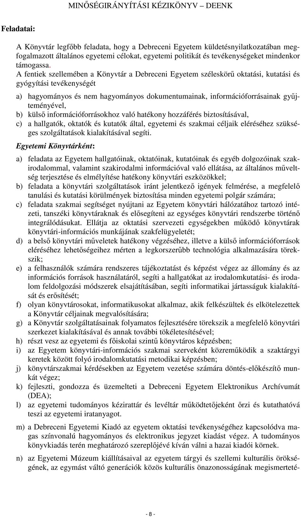 külsı infrmációfrráskhz való hatékny hzzáférés biztsításával, c) a hallgatók, ktatók és kutatók által, egyetemi és szakmai céljaik eléréséhez szükséges szlgáltatásk kialakításával segíti.