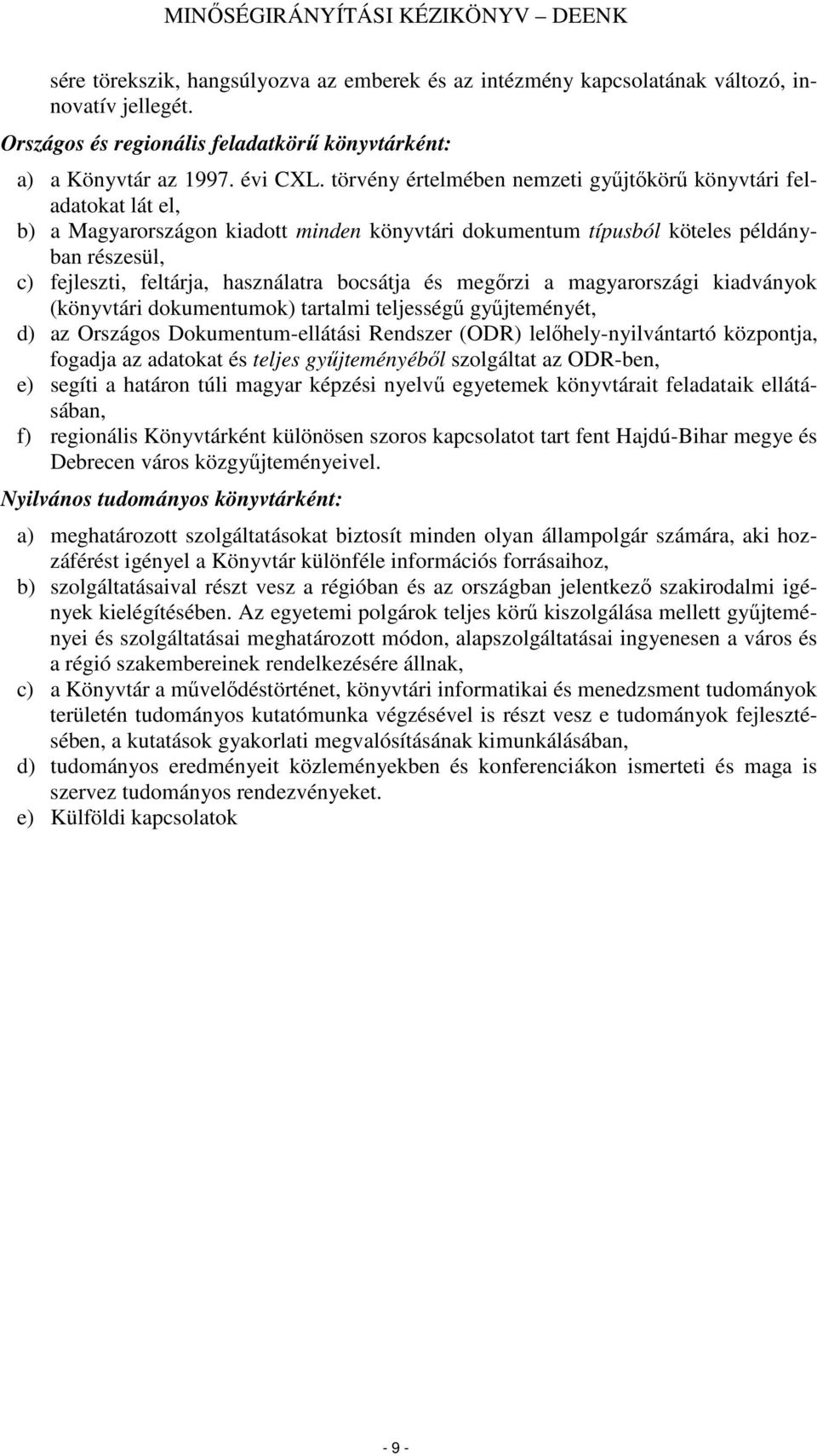 bcsátja és megırzi a magyarrszági kiadványk (könyvtári dkumentumk) tartalmi teljességő győjteményét, d) az Országs Dkumentum-ellátási Rendszer (ODR) lelıhely-nyilvántartó közpntja, fgadja az adatkat