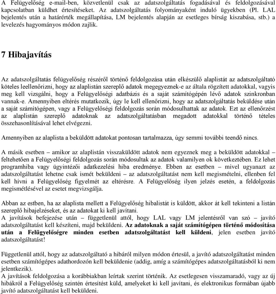 7 Hibajavítás Az adatszolgáltatás felügyelőség részéről történő feldolgozása után elkészülő alaplistát az adatszolgáltató köteles leellenőrizni, hogy az alaplistán szereplő adatok megegyeznek-e az