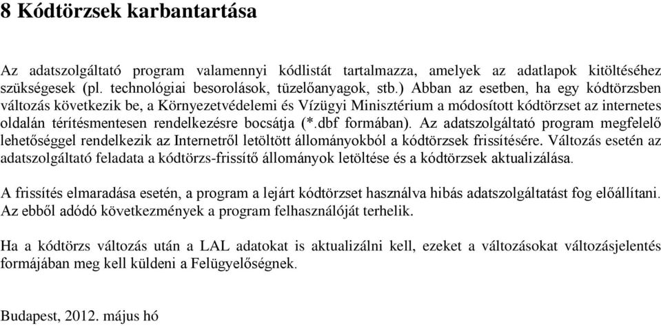 dbf formában). Az adatszolgáltató program megfelelő lehetőséggel rendelkezik az Internetről letöltött állományokból a kódtörzsek frissítésére.