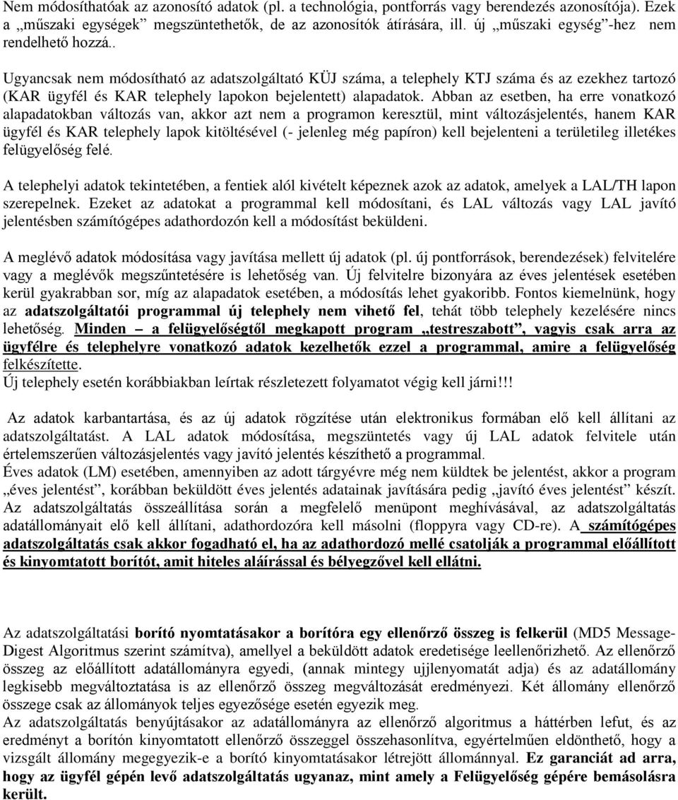 . Ugyancsak nem módosítható az adatszolgáltató KÜJ száma, a telephely KTJ száma és az ezekhez tartozó (KAR ügyfél és KAR telephely lapokon bejelentett) alapadatok.