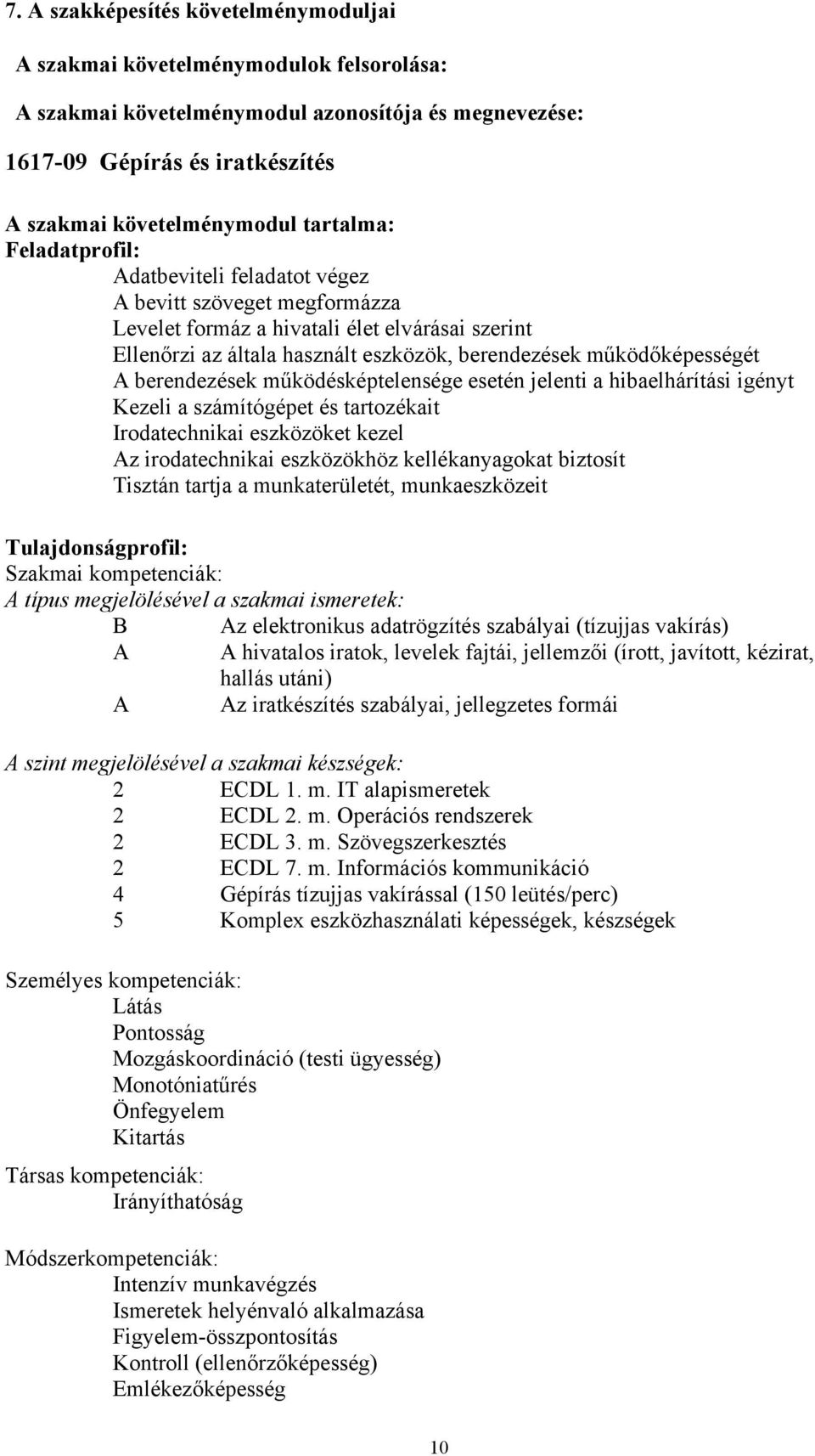 működőképességét A berendezések működésképtelensége esetén jelenti a hibaelhárítási igényt Kezeli a számítógépet és tartozékait Irodatechnikai eszközöket kezel Az irodatechnikai eszközökhöz