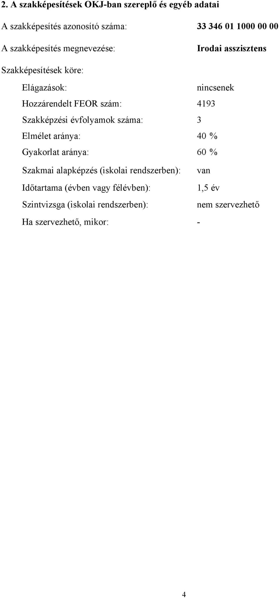 4193 Szakképzési évfolyamok száma: 3 Elmélet aránya: 40 % Gyakorlat aránya: 60 % Szakmai alapképzés (iskolai