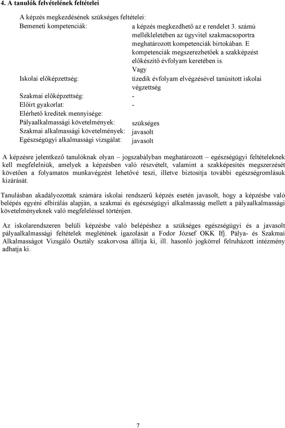 számú mellékleletében az ügyvitel szakmacsoportra meghatározott kompetenciák birtokában. E kompetenciák megszerezhetőek a szakképzést előkészítő évfolyam keretében is.