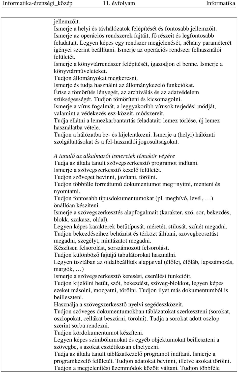 Ismerje a könyvtárműveleteket. Tudjon állományokat megkeresni. Ismerje és tudja használni az állománykezelő funkciókat. Értse a tömörítés lényegét, az archiválás és az adatvédelem szükségességét.