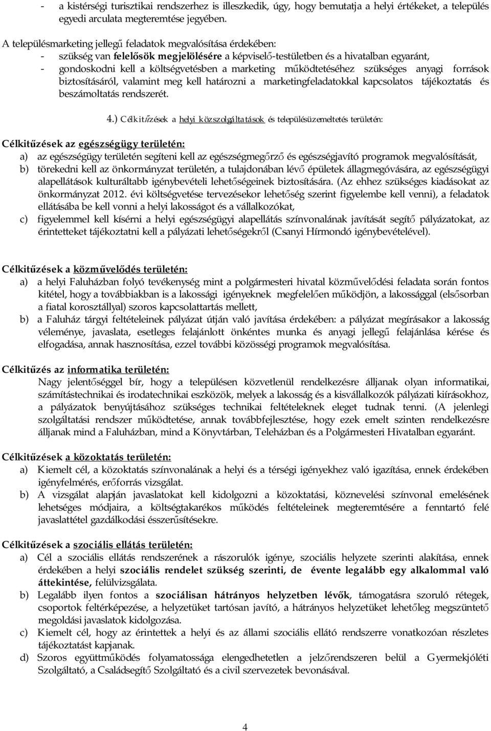 m ködtetéséhez szükséges anyagi források biztosításáról, valamint meg kell határozni a marketingfeladatokkal kapcsolatos tájékoztatás és beszámoltatás rendszerét. 4.