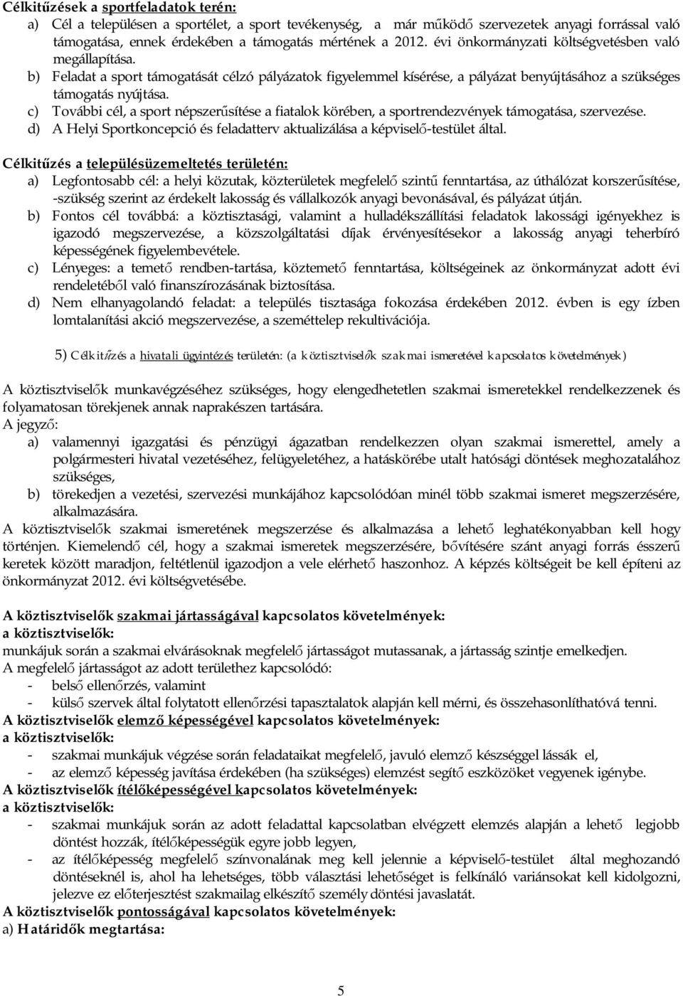 c) További cél, a sport népszer sítése a fiatalok körében, a sportrendezvények támogatása, szervezése. d) A Helyi Sportkoncepció és feladatterv aktualizálása a képvisel -testület által.