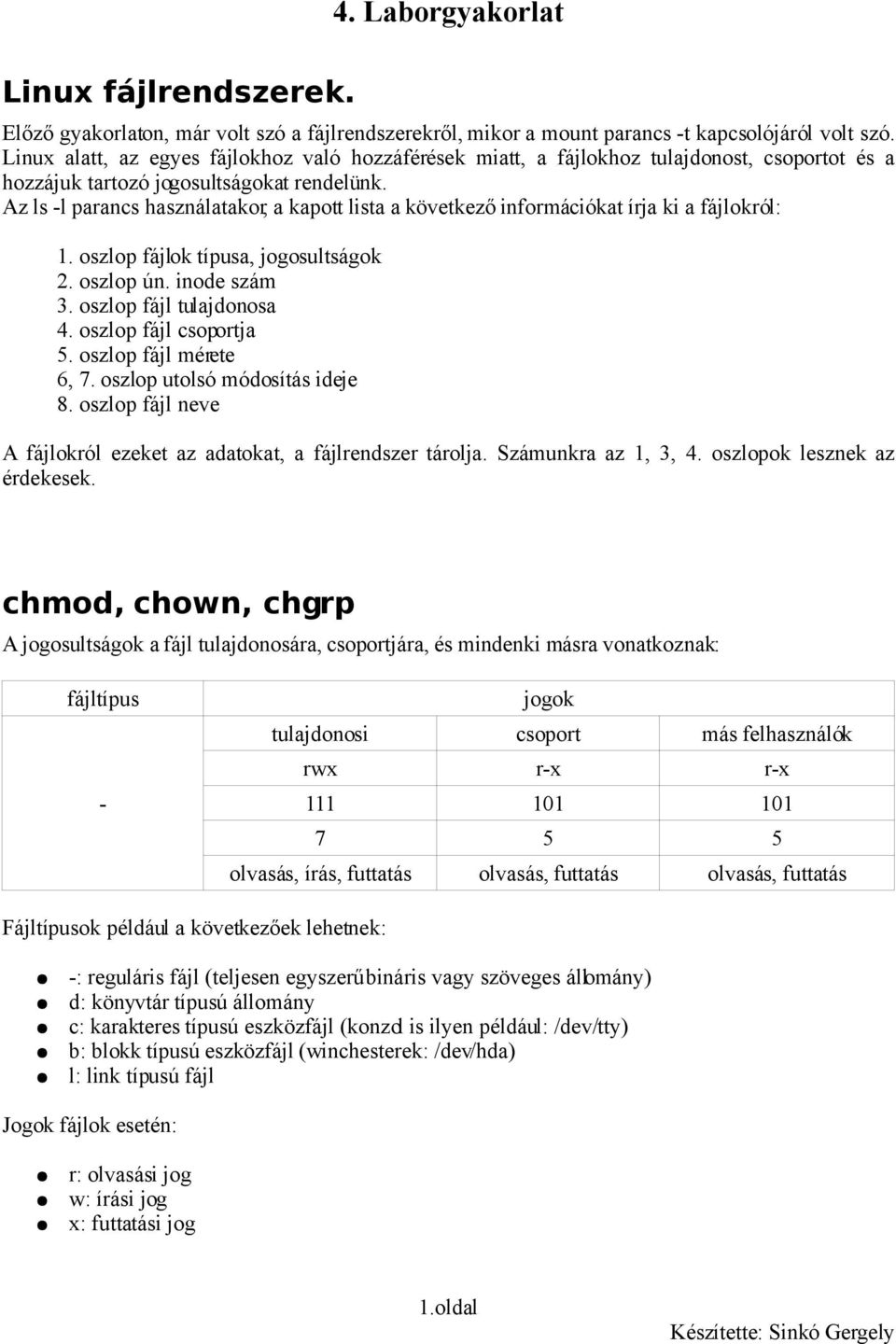 Az ls -l parancs használatakor, a kapott lista a következő információkat írja ki a fájlokról: 1. oszlop fájlok típusa, jogosultságok 2. oszlop ún. inode szám 3. oszlop fájl tulajdonosa 4.