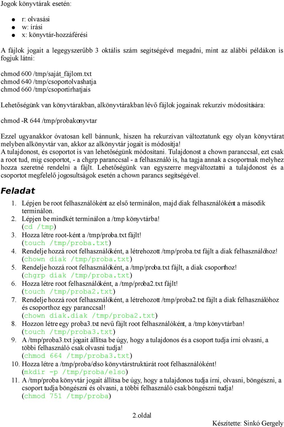 txt chmod 640 /tmp/csoportolvashatja chmod 660 /tmp/csoportirhatjais Lehetőségünk van könyvtárakban, alkönyvtárakban lévő fájlok jogainak rekurzív módosítására: chmod -R 644 /tmp/probakonyvtar Ezzel