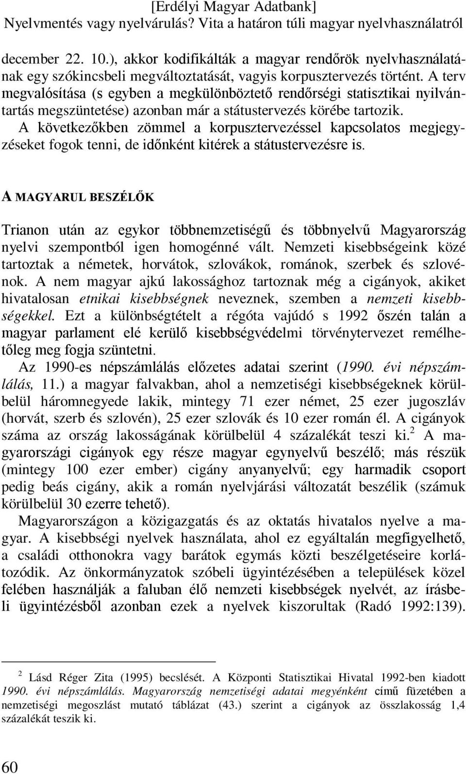 A következőkben zömmel a korpusztervezéssel kapcsolatos megjegyzéseket fogok tenni, de időnként kitérek a státustervezésre is.