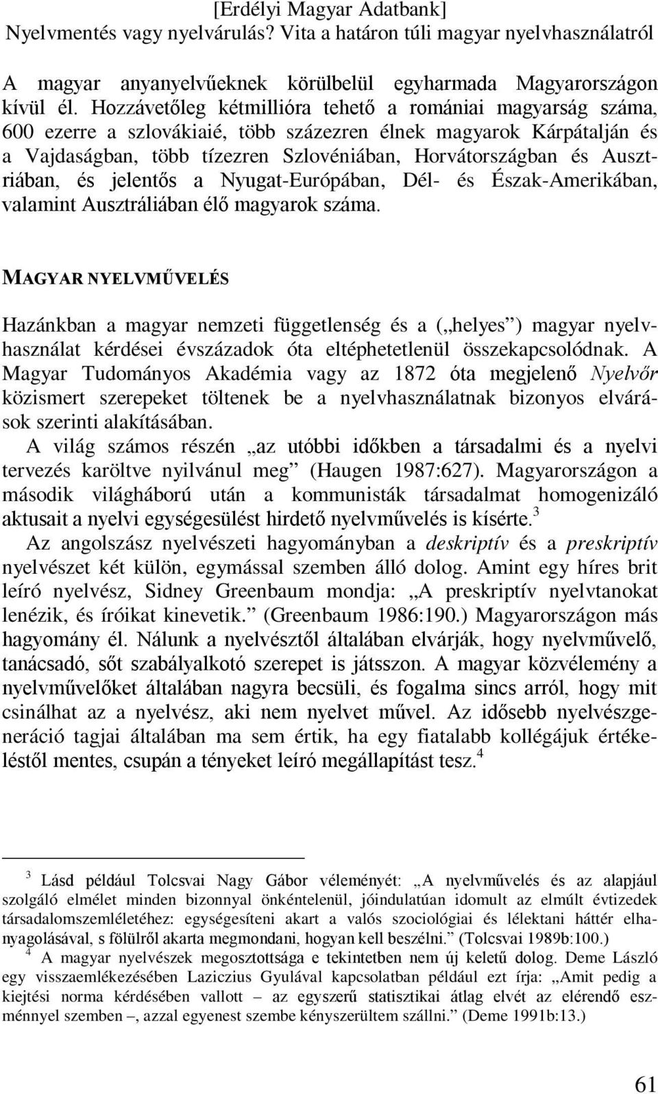 Ausztriában, és jelentős a Nyugat-Európában, Dél- és Észak-Amerikában, valamint Ausztráliában élő magyarok száma.