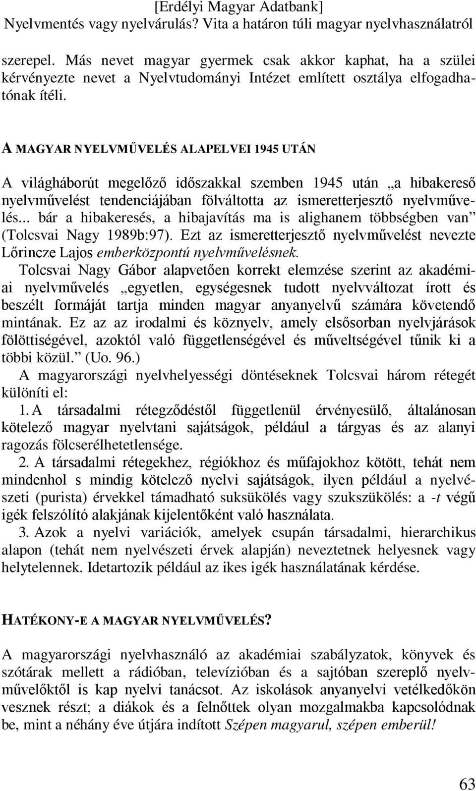 .. bár a hibakeresés, a hibajavítás ma is alighanem többségben van (Tolcsvai Nagy 1989b:97). Ezt az ismeretterjesztő nyelvművelést nevezte Lőrincze Lajos emberközpontú nyelvművelésnek.