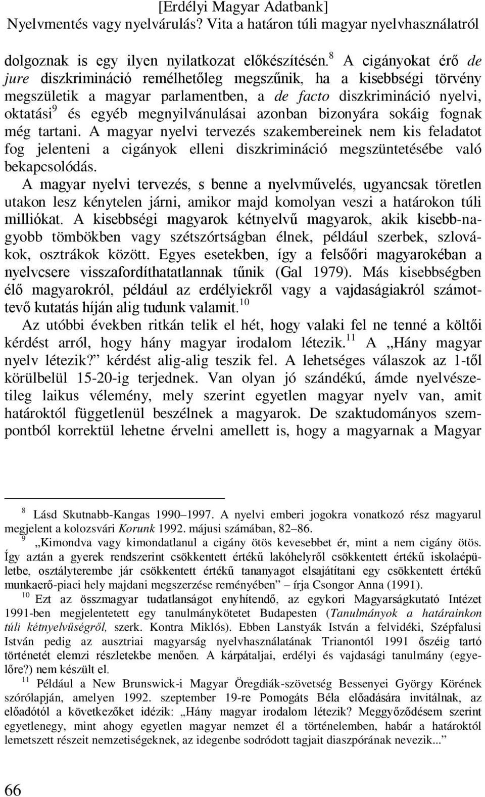 azonban bizonyára sokáig fognak még tartani. A magyar nyelvi tervezés szakembereinek nem kis feladatot fog jelenteni a cigányok elleni diszkrimináció megszüntetésébe való bekapcsolódás.