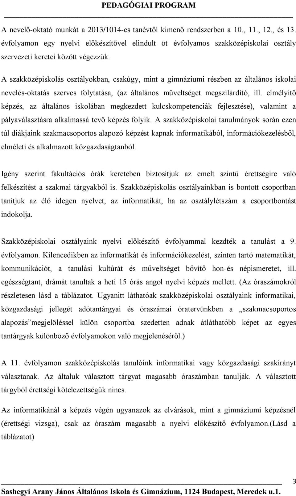 A szakközépiskolás osztályokban, csakúgy, mint a gimnáziumi részben az általános iskolai nevelés-oktatás szerves folytatása, (az általános műveltséget megszilárdító, ill.