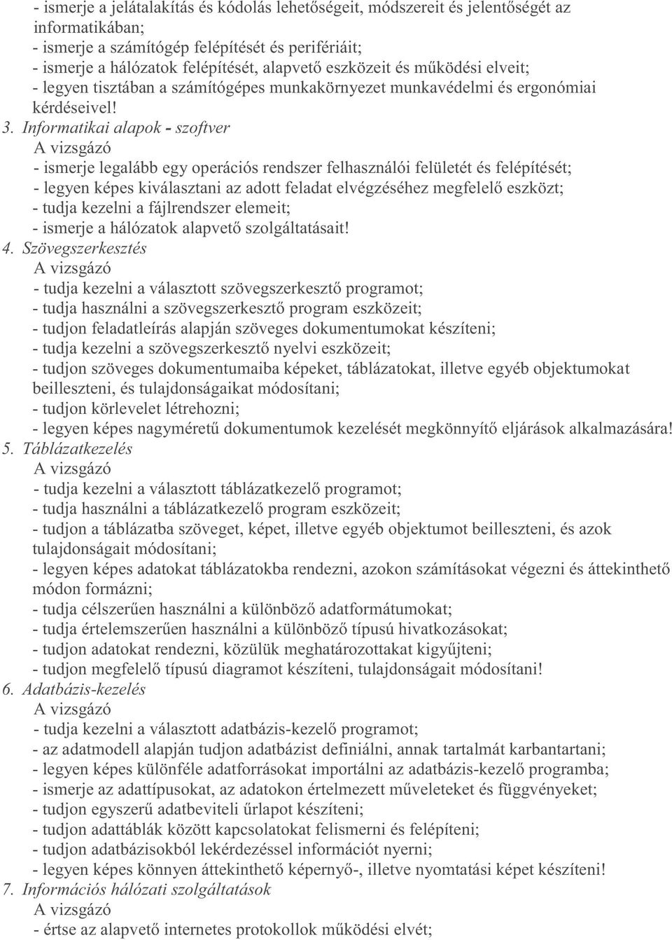 - - ismerje legalább egy operációs rendszer felhasználói felületét és felépítését; - legyen képes kiválasztani az adott feladat elvégzéséhez megfelelő eszközt; - tudja kezelni a fájlrendszer elemeit;