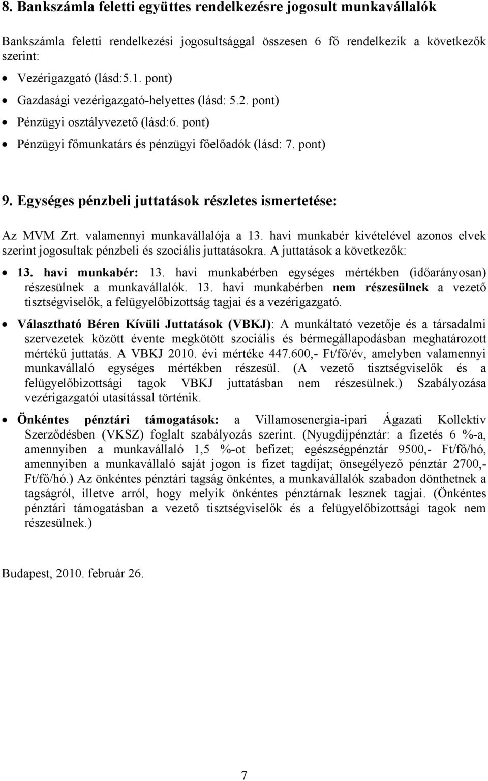 Egységes pénzbeli juttatások részletes ismertetése: Az MVM Zrt. valamennyi munkavállalója a 13. havi munkabér kivételével azonos elvek szerint jogosultak pénzbeli és szociális juttatásokra.