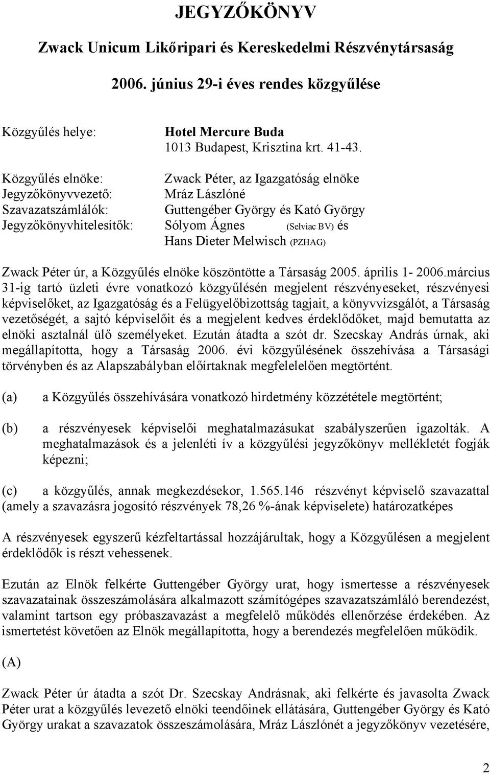 Dieter Melwisch (PZHAG) Zwack Péter úr, a Közgyűlés elnöke köszöntötte a Társaság 2005. április 1-2006.