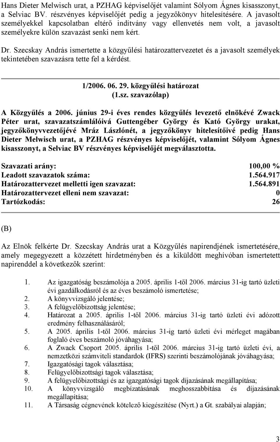 Szecskay András ismertette a közgyűlési határozattervezetet és a javasolt személyek tekintetében szavazásra tette fel a kérdést. 1/2006. 06. 29. közgyűlési határozat (1.sz. szavazólap) A Közgyűlés a 2006.
