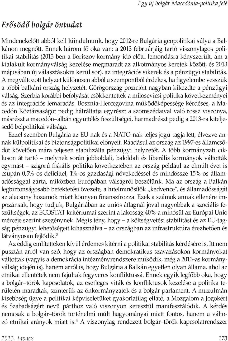 alkotmányos keretek között, és 2013 májusában új választásokra kerül sor), az integrációs sikerek és a pénzügyi stabilitás.