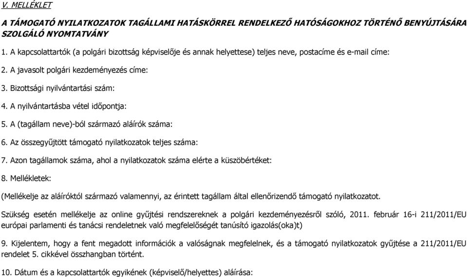 A nyilvántartásba vétel időpontja: 5. A (tagállam neve)-ból származó aláírók száma: 6. Az összegyűjtött támogató nyilatkozatok teljes száma: 7.