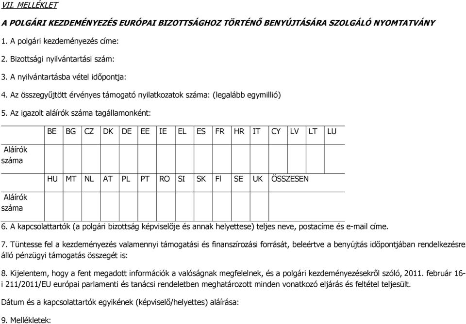 Az igazolt aláírók száma tagállamonként: Aláírók száma Aláírók száma BE BG CZ DK DE EE IE EL ES FR HR IT CY LV LT LU HU MT NL AT PL PT RO SI SK Fl SE UK ÖSSZESEN 6.