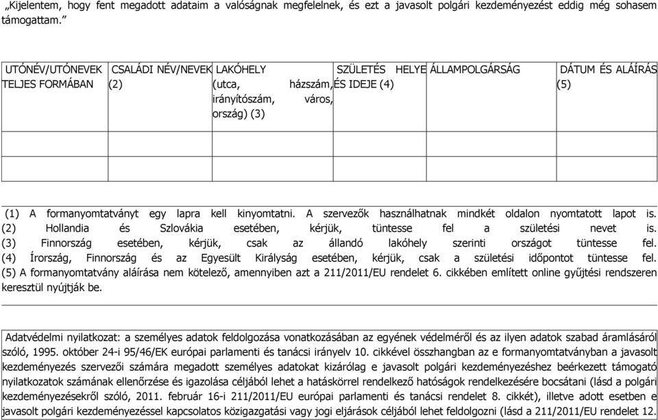 formanyomtatványt egy lapra kell kinyomtatni. A szervezők használhatnak mindkét oldalon nyomtatott lapot is. (2) Hollandia és Szlovákia esetében, kérjük, tüntesse fel a születési nevet is.