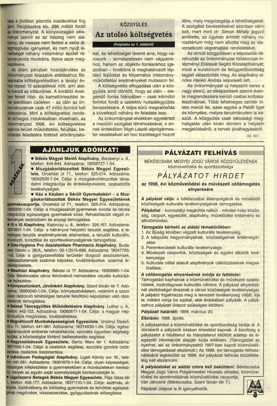 azok megkezdésére. Az állam pénzbeli hozzájárulása az önkormányzati feladatok ellátásához Békéscsaba költségvetésében a tavalyi évhez képest 13 százalékkal nőtt, ami alatta maradt az inflációnak.