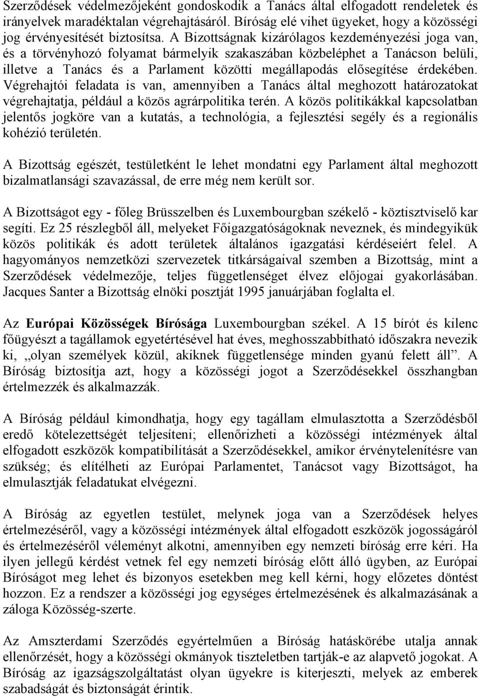 érdekében. Végrehajtói feladata is van, amennyiben a Tanács által meghozott határozatokat végrehajtatja, például a közös agrárpolitika terén.