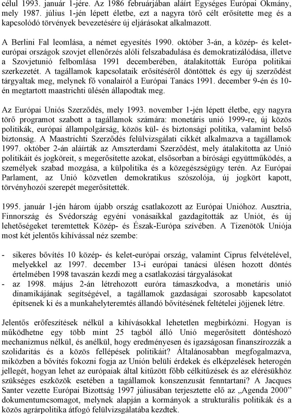 október 3-án, a közép- és keleteurópai országok szovjet ellenőrzés alóli felszabadulása és demokratizálódása, illetve a Szovjetunió felbomlása 1991 decemberében, átalakították Európa politikai