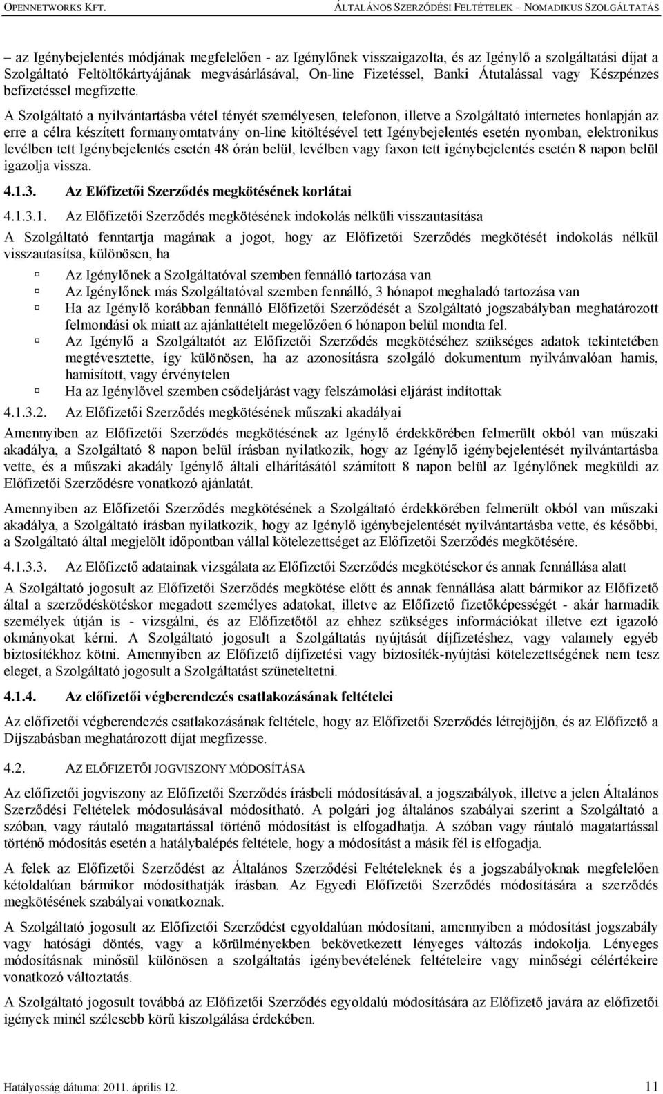 A Szolgáltató a nyilvántartásba vétel tényét személyesen, telefonon, illetve a Szolgáltató internetes honlapján az erre a célra készített formanyomtatvány on-line kitöltésével tett Igénybejelentés