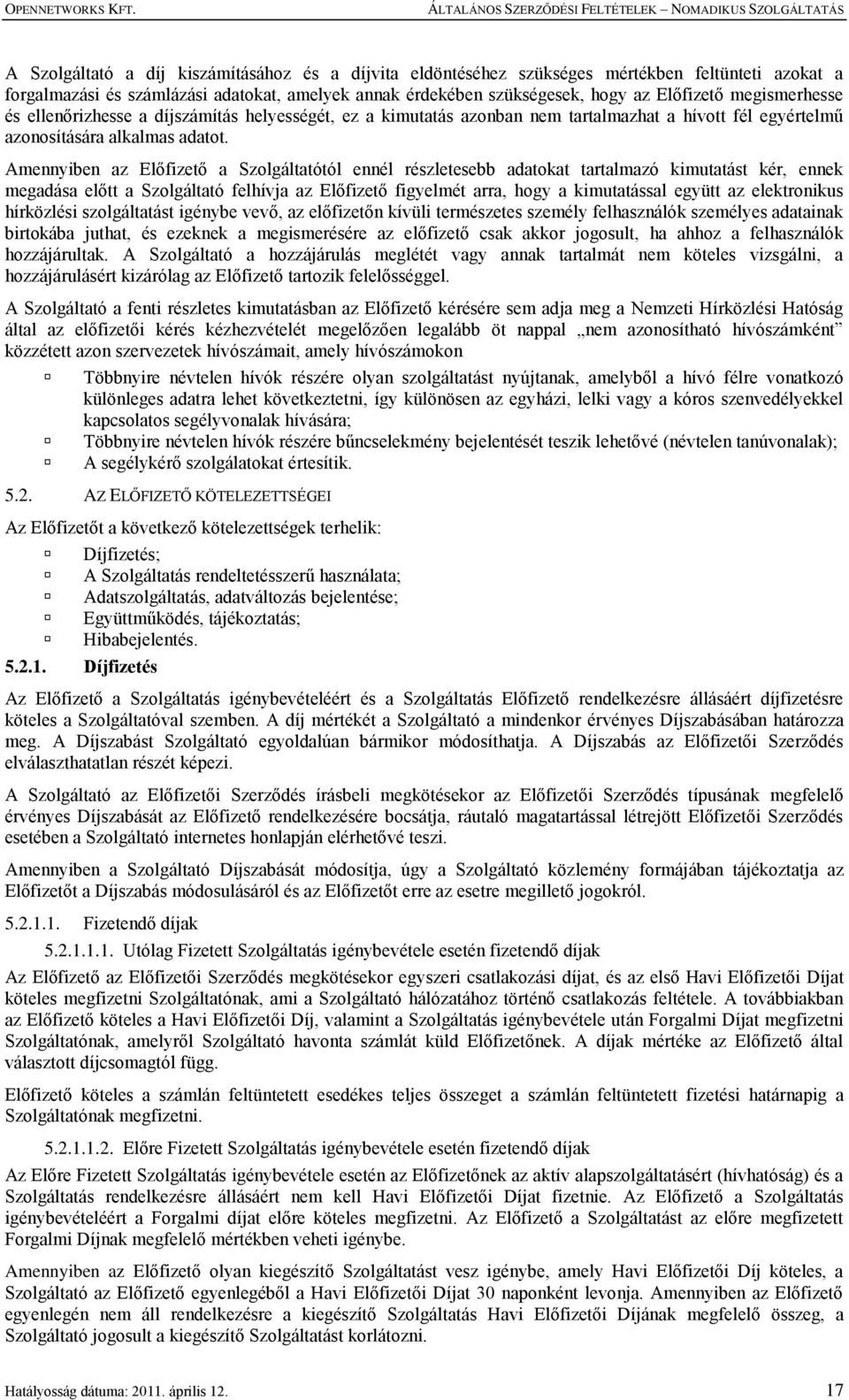 Amennyiben az Előfizető a Szolgáltatótól ennél részletesebb adatokat tartalmazó kimutatást kér, ennek megadása előtt a Szolgáltató felhívja az Előfizető figyelmét arra, hogy a kimutatással együtt az